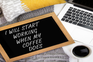 I will start working when my coffee does